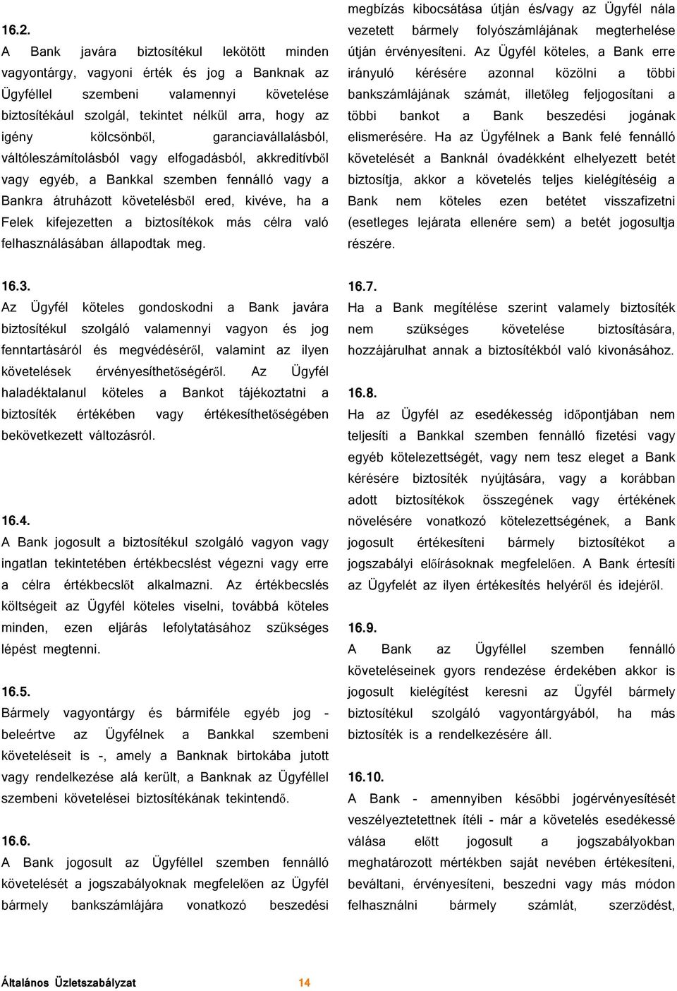 kifejezetten a biztosítékok más célra való felhasználásában állapodtak meg. megbízás kibocsátása útján és/vagy az Ügyfél nála vezetett bármely folyószámlájának megterhelése útján érvényesíteni.