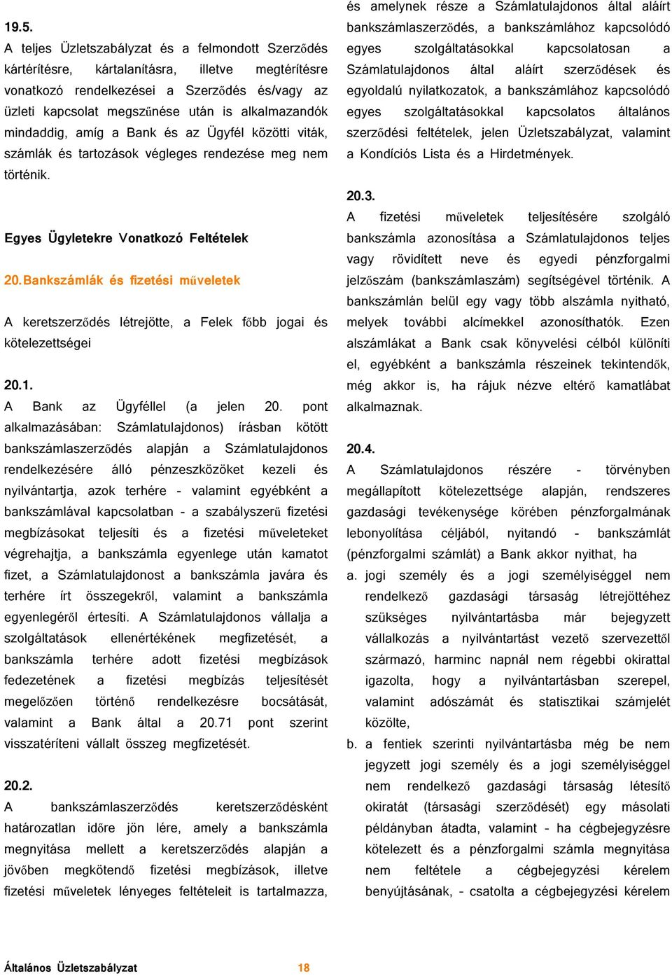 Bankszámlák és fizetési műveletek A keretszerződés létrejötte, a Felek főbb jogai és kötelezettségei 20.1. A Bank az Ügyféllel (a jelen 20.