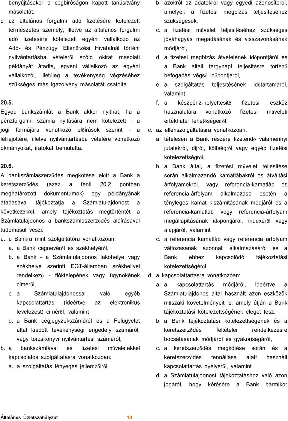 nyilvántartásba vételéről szóló okirat másolati példányát átadta, egyéni vállalkozó az egyéni vállalkozói, illetőleg a tevékenység végzéséhez szükséges más igazolvány másolatát csatolta. 20.5.