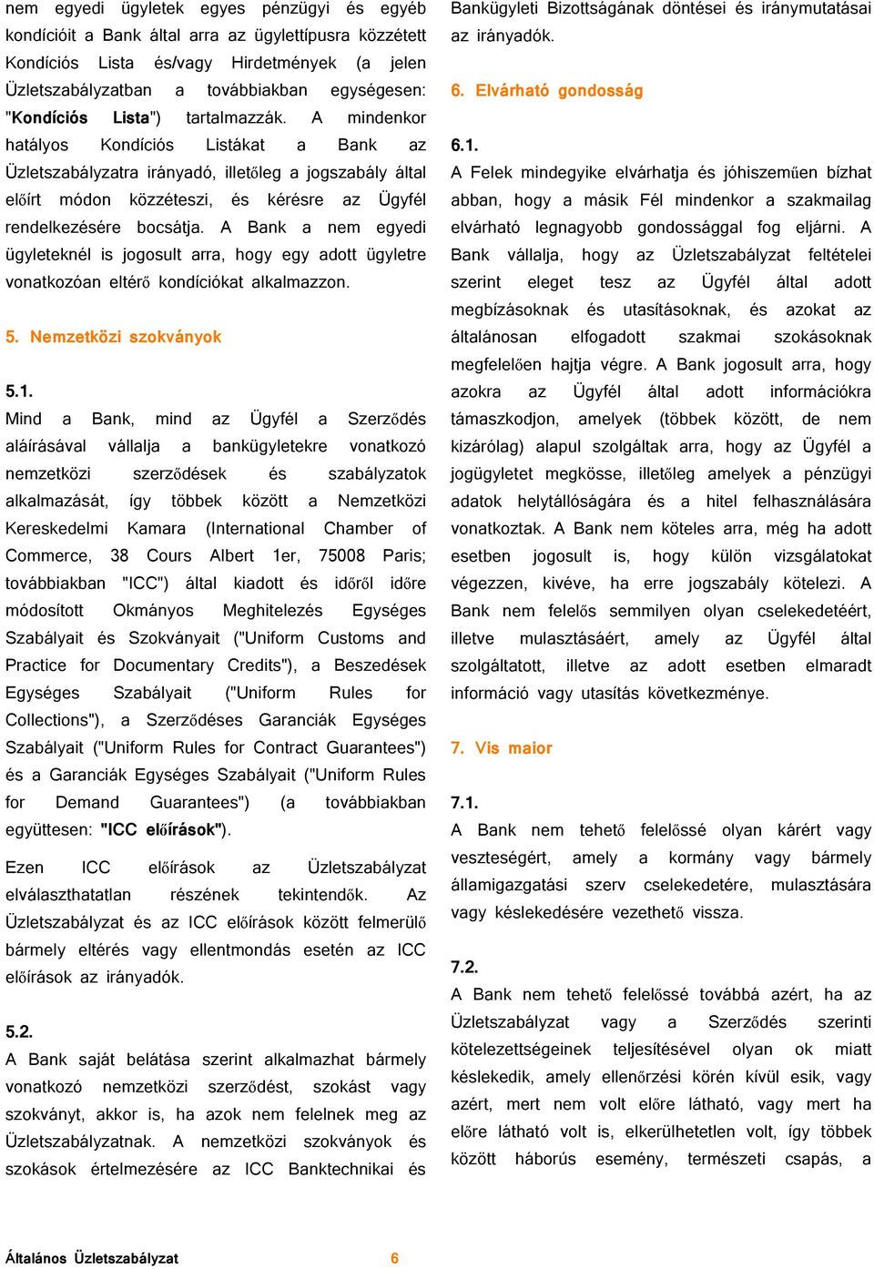 A mindenkor hatályos Kondíciós Listákat a Bank az Üzletszabályzatra irányadó, illetőleg a jogszabály által előírt módon közzéteszi, és kérésre az Ügyfél rendelkezésére bocsátja.