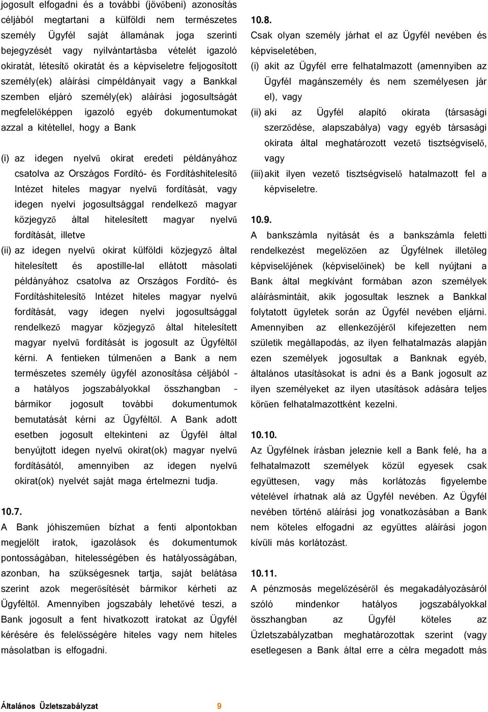 dokumentumokat azzal a kitétellel, hogy a Bank (i) az idegen nyelvű okirat eredeti példányához csatolva az Országos Fordító- és Fordításhitelesítő Intézet hiteles magyar nyelvű fordítását, vagy