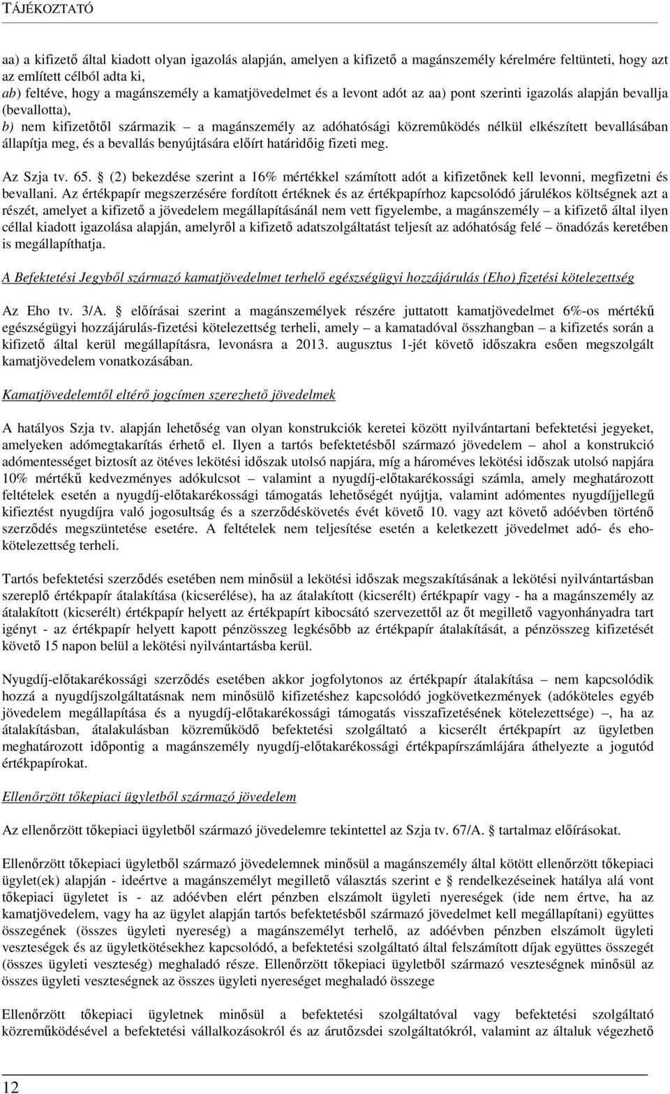 állapítja meg, és a bevallás benyújtására előírt határidőig fizeti meg. Az Szja tv. 65. (2) bekezdése szerint a 16% mértékkel számított adót a kifizetőnek kell levonni, megfizetni és bevallani.