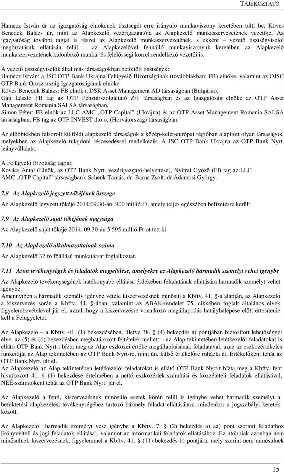 Az igazgatóság további tagjai is részei az Alapkezelő munkaszervezetének, s ekként vezető tisztségviselői megbízatásuk ellátásán felül az Alapkezelővel fennálló munkaviszonyuk keretében az Alapkezelő