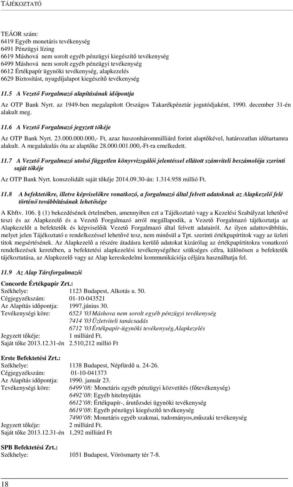 az 1949-ben megalapított Országos Takarékpénztár jogutódjaként, 1990. december 31-én alakult meg. 11.6 A Vezető Forgalmazó jegyzett tőkéje Az OTP Bank Nyrt. 23.000.