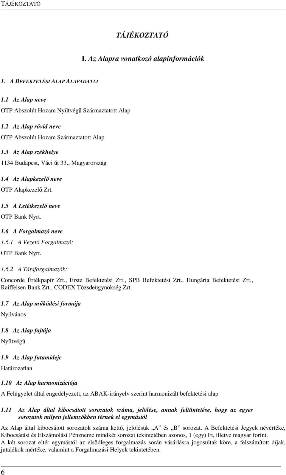 1.6 A Forgalmazó neve 1.6.1 A Vezető Forgalmazó: OTP Bank Nyrt. 1.6.2 A Társforgalmazók: Concorde Értékpapír Zrt., Erste Befektetési Zrt., SPB Befektetési Zrt., Hungária Befektetési Zrt.