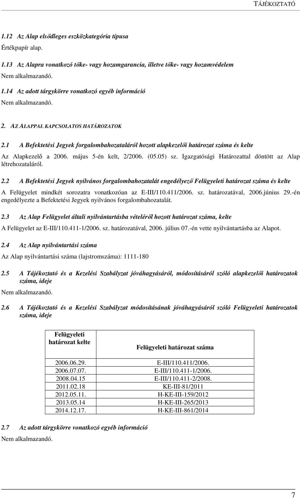 május 5-én kelt, 2/2006. (05.05) sz. Igazgatósági Határozattal döntött az Alap létrehozataláról. 2.2 A Befektetési Jegyek nyilvános forgalombahozatalát engedélyező Felügyeleti határozat száma és kelte A Felügyelet mindkét sorozatra vonatkozóan az E-III/110.