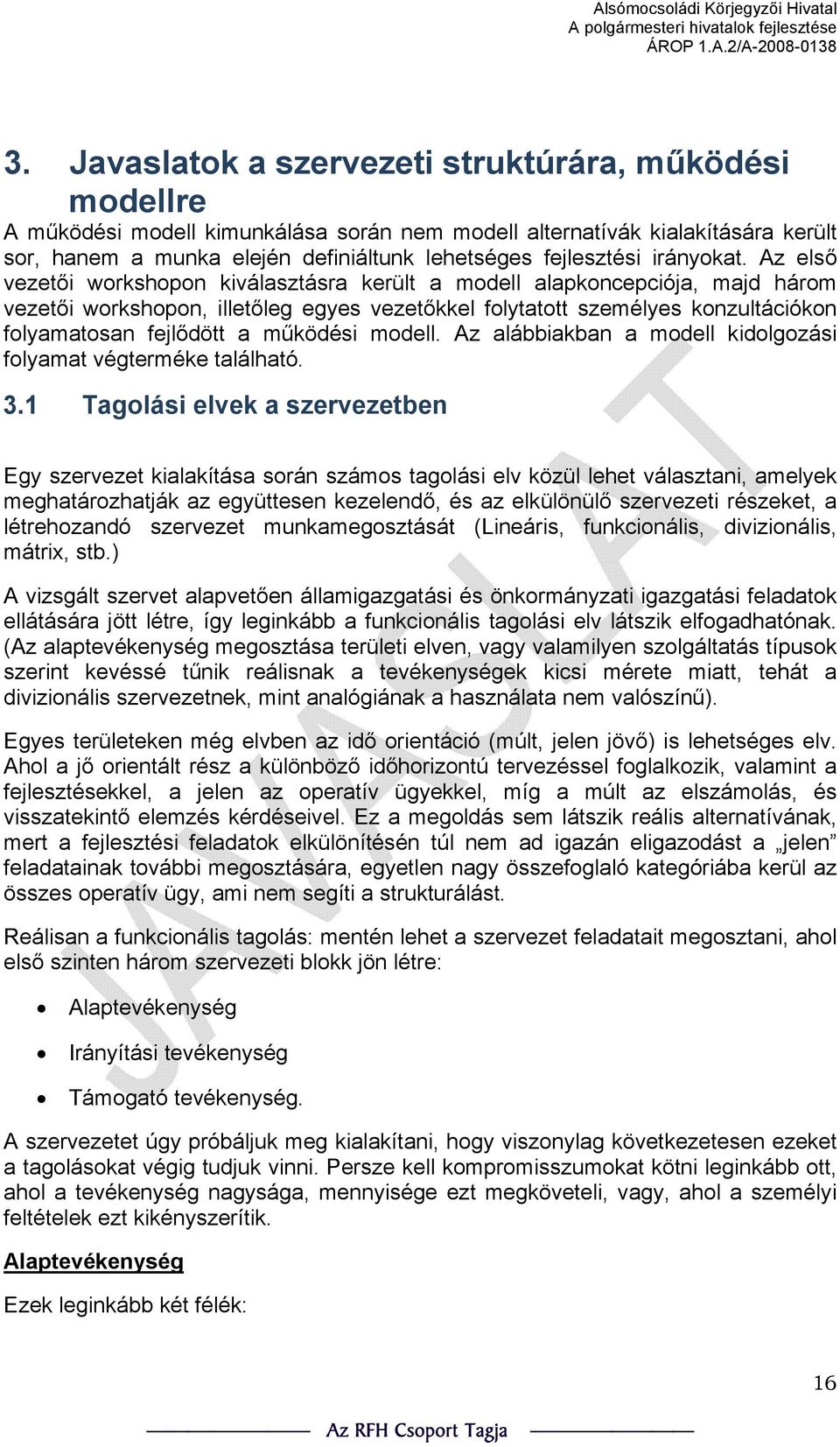 Az első vezetői workshopon kiválasztásra került a modell alapkoncepciója, majd három vezetői workshopon, illetőleg egyes vezetőkkel folytatott személyes konzultációkon folyamatosan fejlődött a