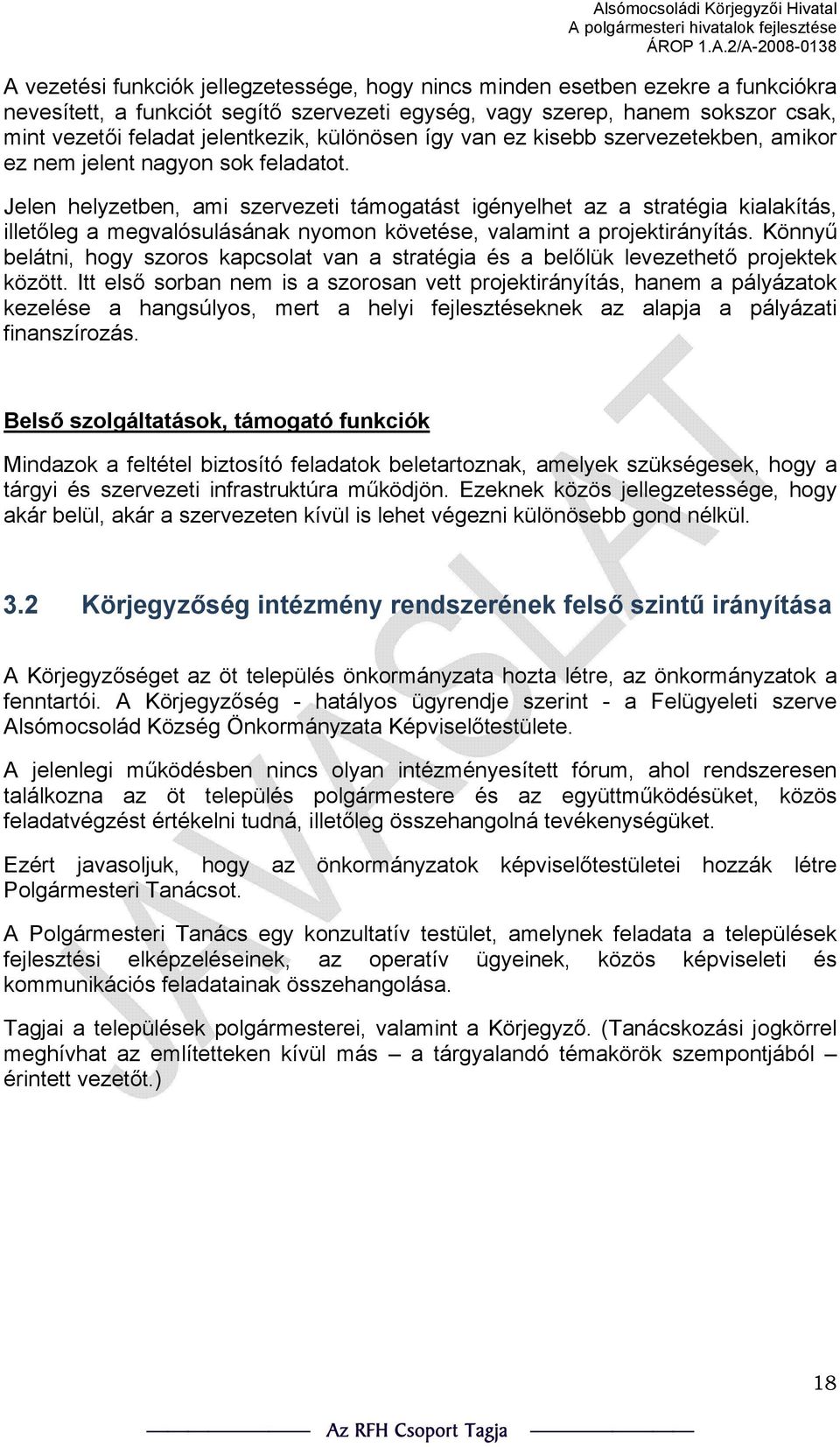 Jelen helyzetben, ami szervezeti támogatást igényelhet az a stratégia kialakítás, illetőleg a megvalósulásának nyomon követése, valamint a projektirányítás.