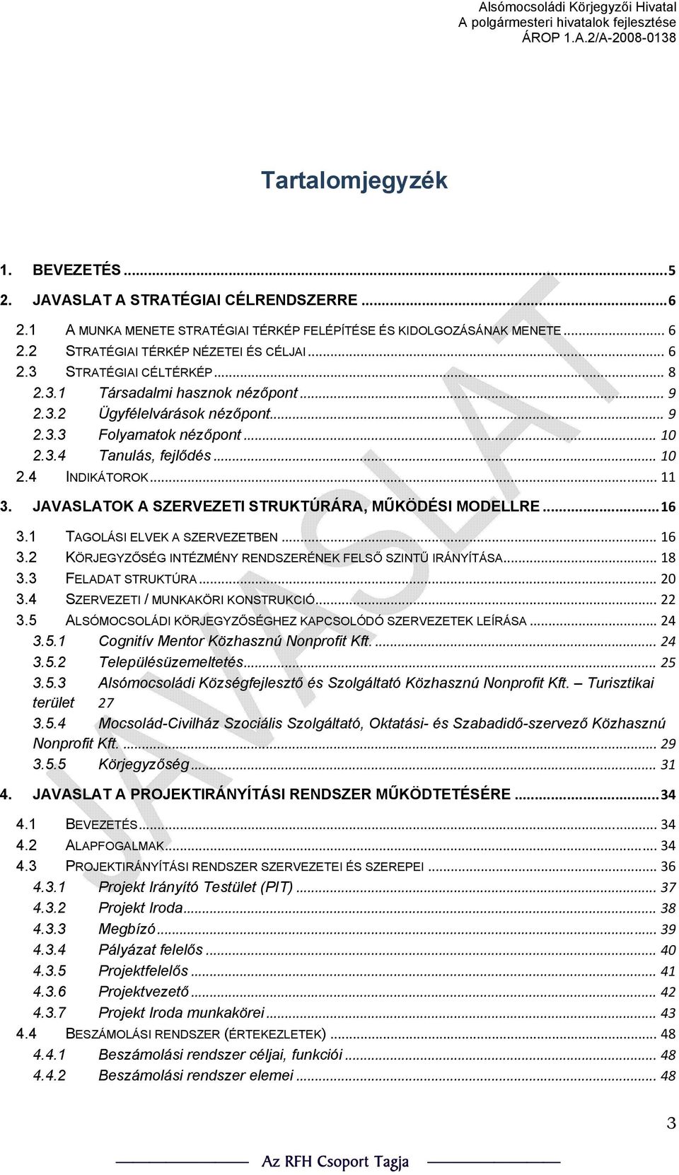 JAVASLATOK A SZERVEZETI STRUKTÚRÁRA, MŰKÖDÉSI MODELLRE... 16 3.1 TAGOLÁSI ELVEK A SZERVEZETBEN... 16 3.2 KÖRJEGYZŐSÉG INTÉZMÉNY RENDSZERÉNEK FELSŐ SZINTŰ IRÁNYÍTÁSA... 18 3.3 FELADAT STRUKTÚRA... 20 3.