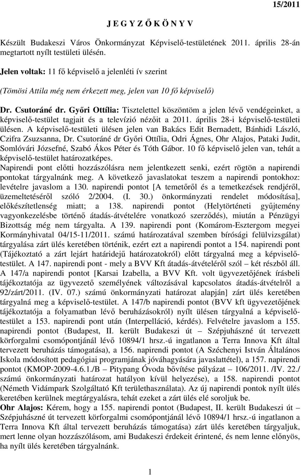 Gyıri Ottília: Tisztelettel köszöntöm a jelen lévı vendégeinket, a képviselı-testület tagjait és a televízió nézıit a 2011. április 28-i képviselı-testületi ülésen.