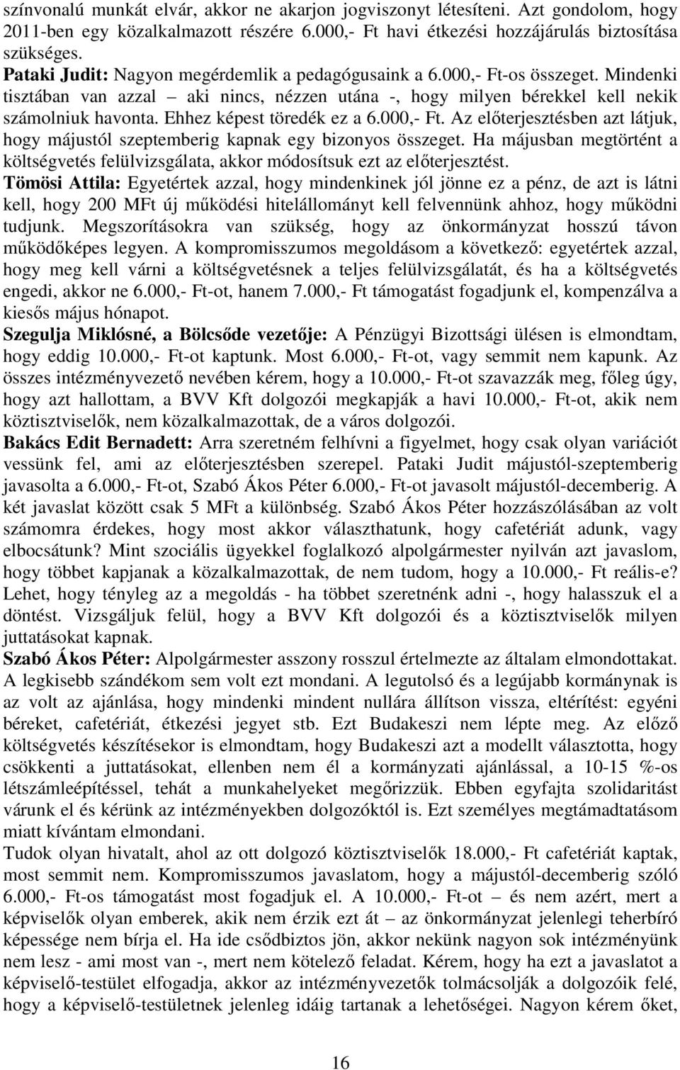 Ehhez képest töredék ez a 6.000,- Ft. Az elıterjesztésben azt látjuk, hogy májustól szeptemberig kapnak egy bizonyos összeget.