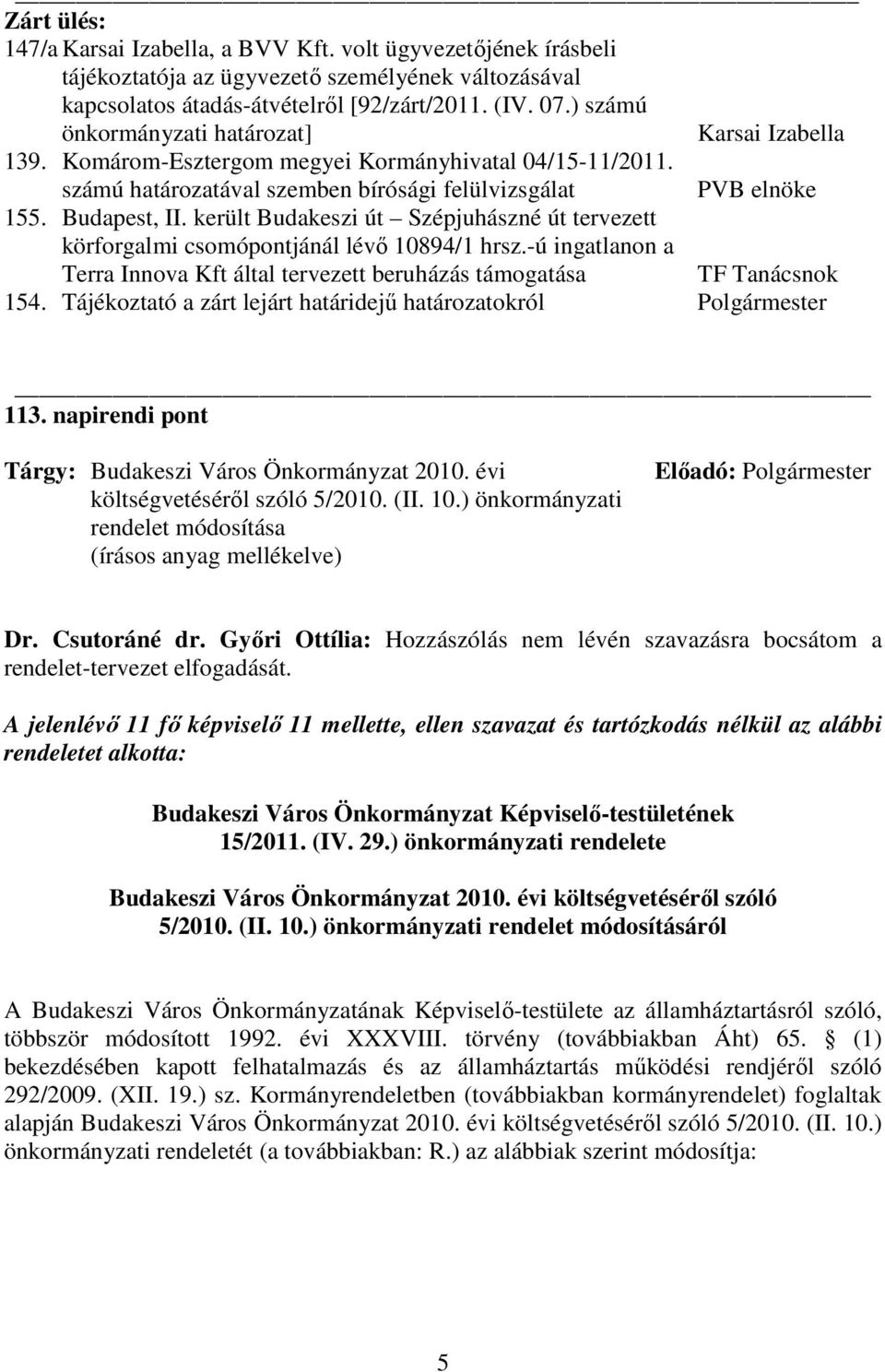 került Budakeszi út Szépjuhászné út tervezett körforgalmi csomópontjánál lévı 10894/1 hrsz.-ú ingatlanon a Terra Innova Kft által tervezett beruházás támogatása TF Tanácsnok 154.