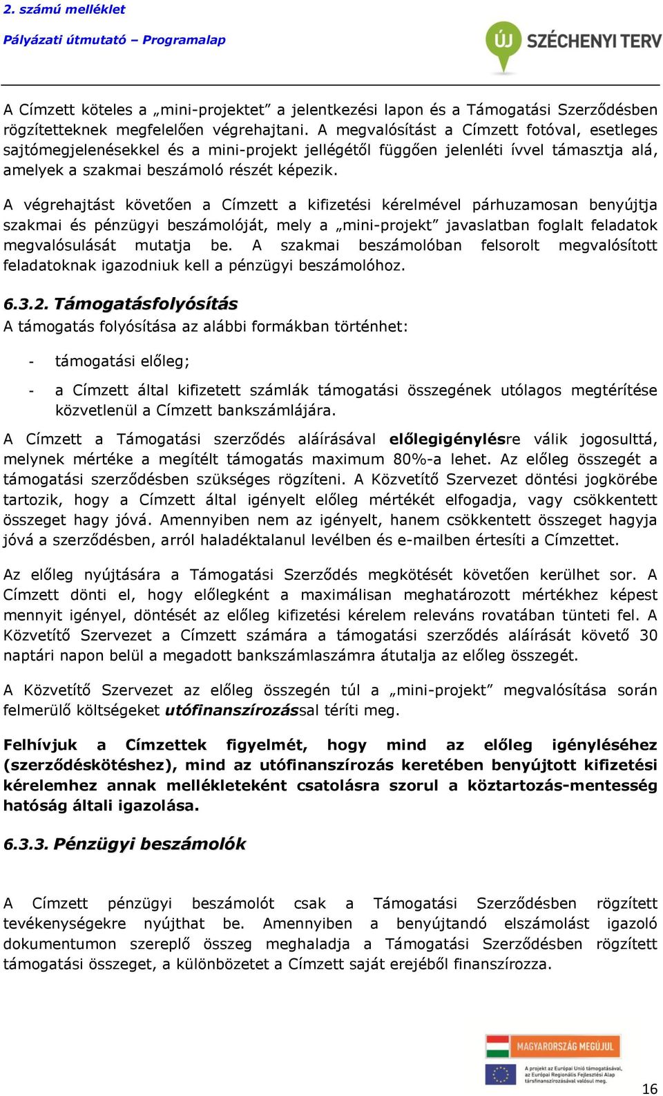 A végrehajtást követően a Címzett a kifizetési kérelmével párhuzamosan benyújtja szakmai és pénzügyi beszámolóját, mely a mini-projekt javaslatban foglalt feladatok megvalósulását mutatja be.