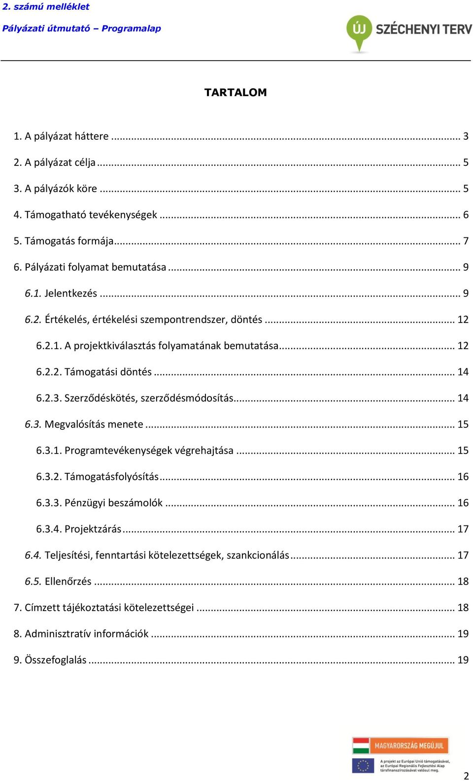 Szerződéskötés, szerződésmódosítás... 14 6.3. Megvalósítás menete... 15 6.3.1. Programtevékenységek végrehajtása... 15 6.3.2. Támogatásfolyósítás... 16 6.3.3. Pénzügyi beszámolók... 16 6.3.4. Projektzárás.