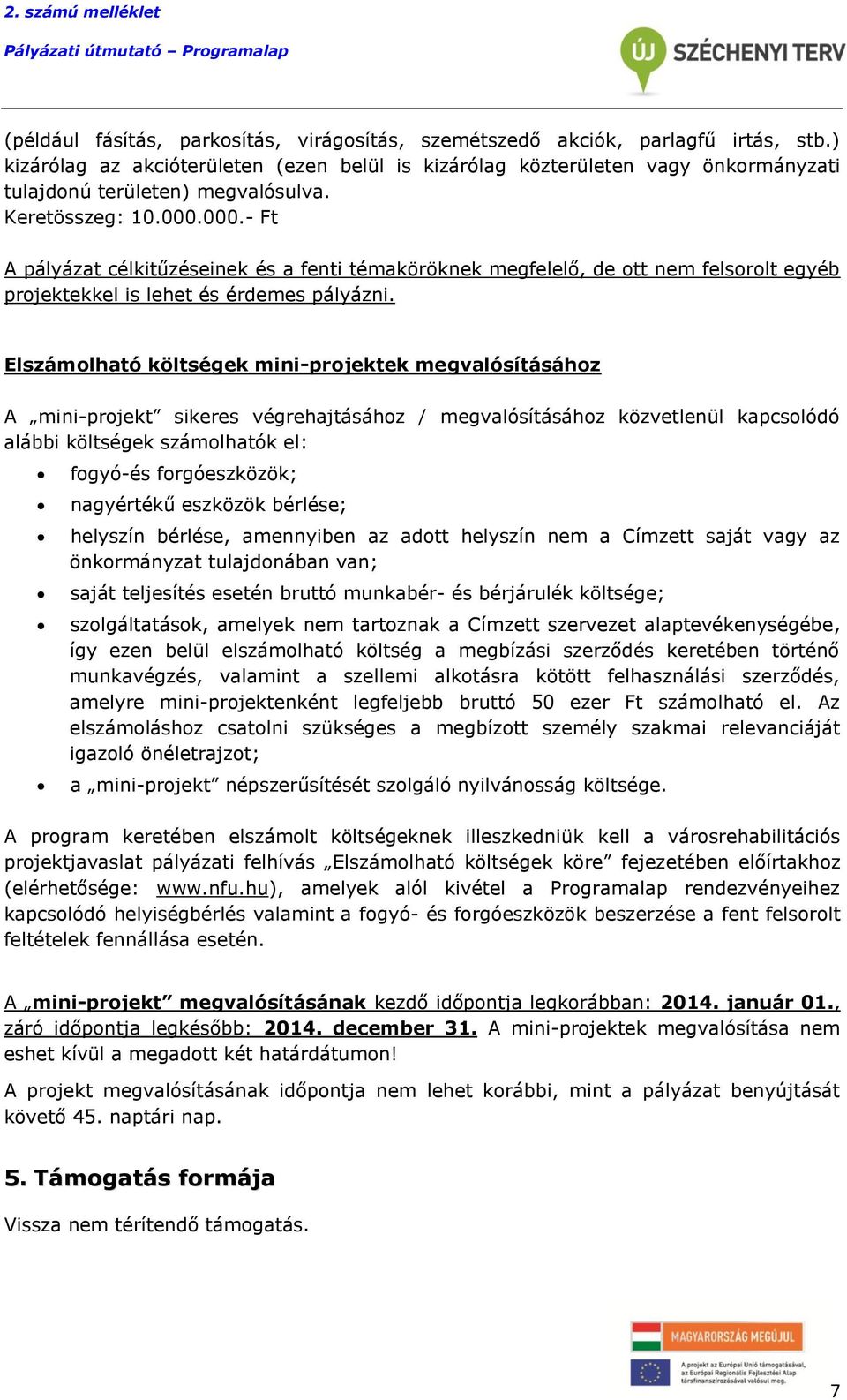 000.- Ft A pályázat célkitűzéseinek és a fenti témaköröknek megfelelő, de ott nem felsorolt egyéb projektekkel is lehet és érdemes pályázni.