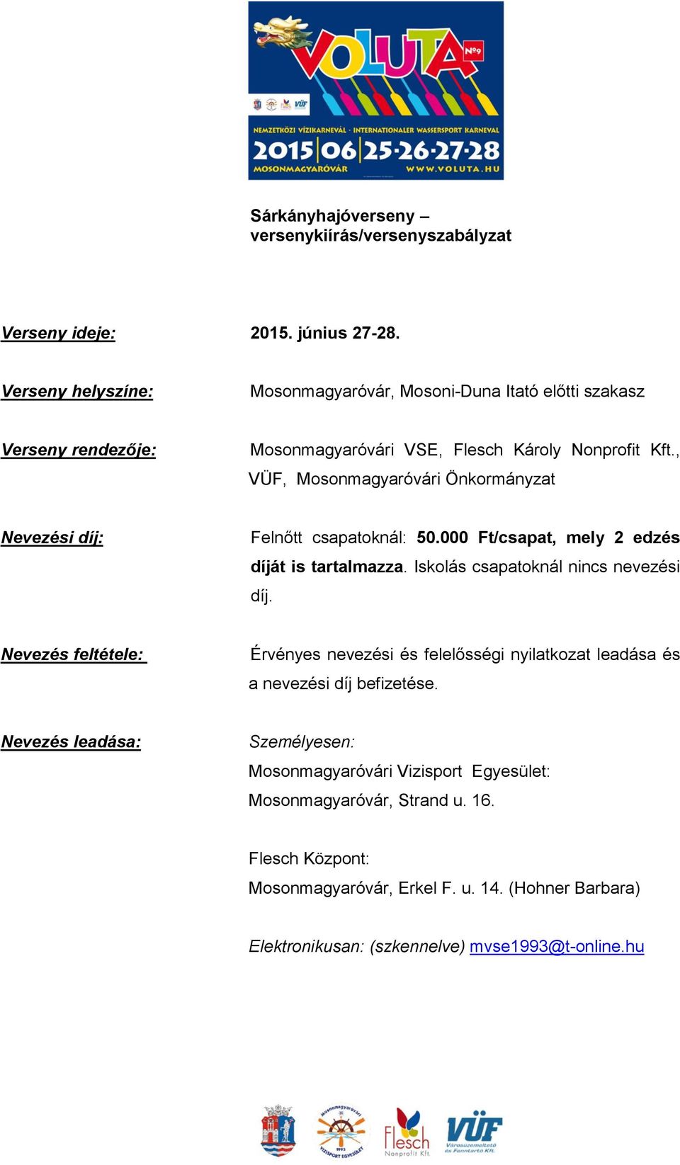 , VÜF, Mosonmagyaróvári Önkormányzat Nevezési díj: Felnőtt csapatoknál: 50.000 Ft/csapat, mely 2 edzés díját is tartalmazza. Iskolás csapatoknál nincs nevezési díj.