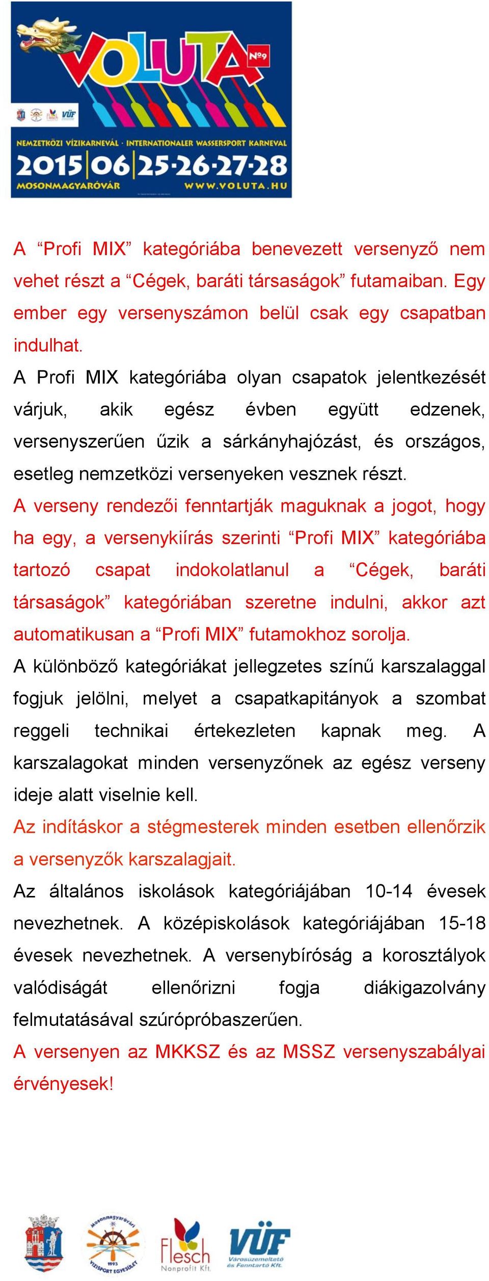 A verseny rendezői fenntartják maguknak a jogot, hogy ha egy, a versenykiírás szerinti Profi MIX kategóriába tartozó csapat indokolatlanul a Cégek, baráti társaságok kategóriában szeretne indulni,