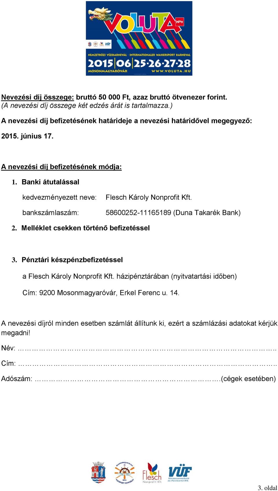 Banki átutalással kedvezményezett neve: bankszámlaszám: Flesch Károly Nonprofit Kft. 58600252-11165189 (Duna Takarék Bank) 2. Melléklet csekken történő befizetéssel 3.