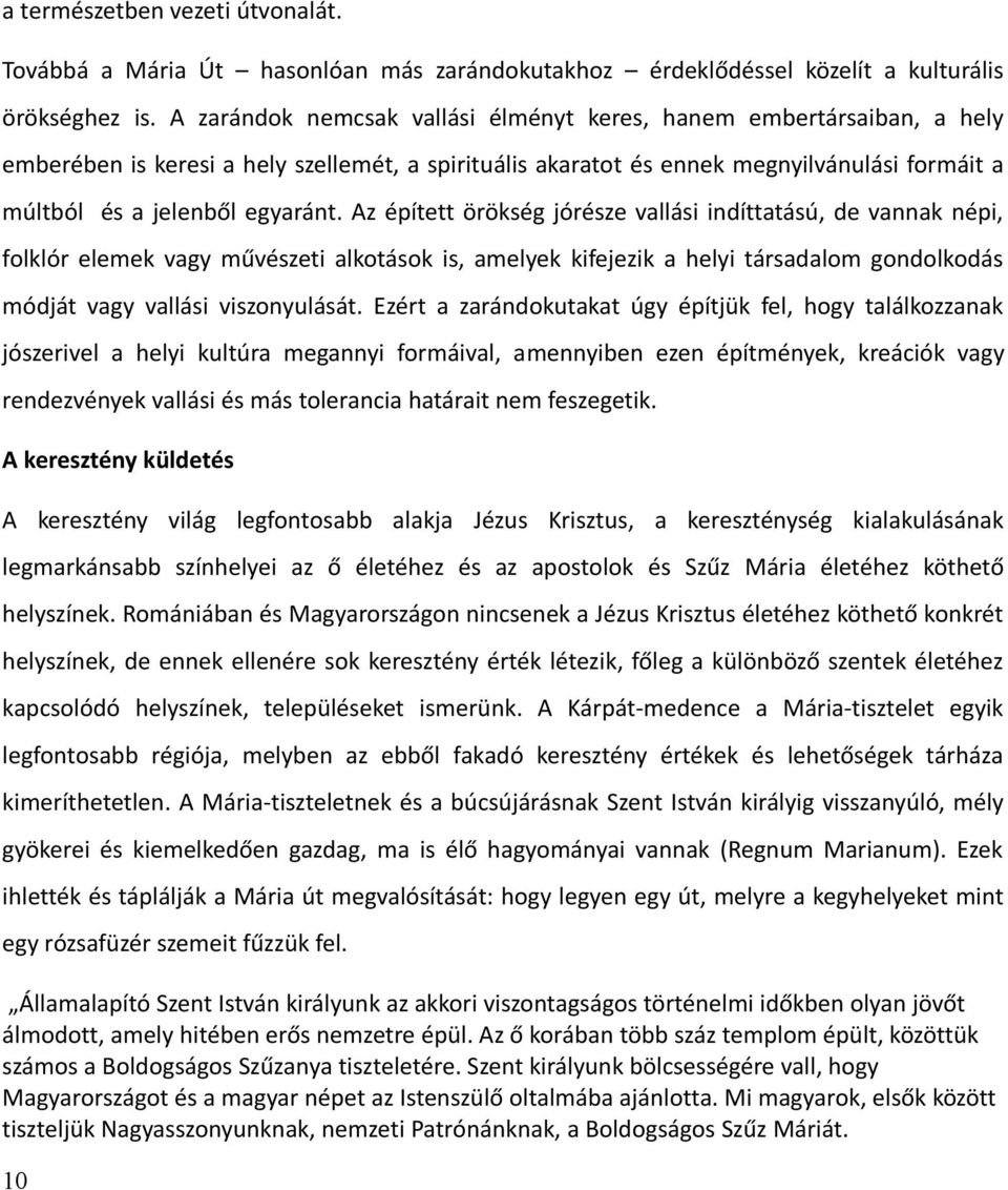 Az épített örökség jórésze vallási indíttatású, de vannak népi, folklór elemek vagy művészeti alkotások is, amelyek kifejezik a helyi társadalom gondolkodás módját vagy vallási viszonyulását.