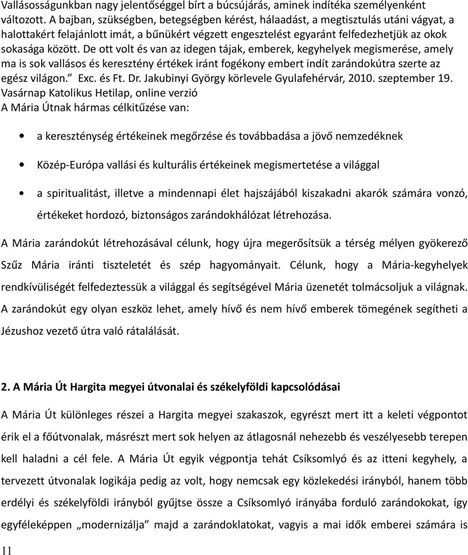 De ott volt és van az idegen tájak, emberek, kegyhelyek megismerése, amely ma is sok vallásos és keresztény értékek iránt fogékony embert indít zarándokútra szerte az egész világon. Exc. és Ft. Dr.