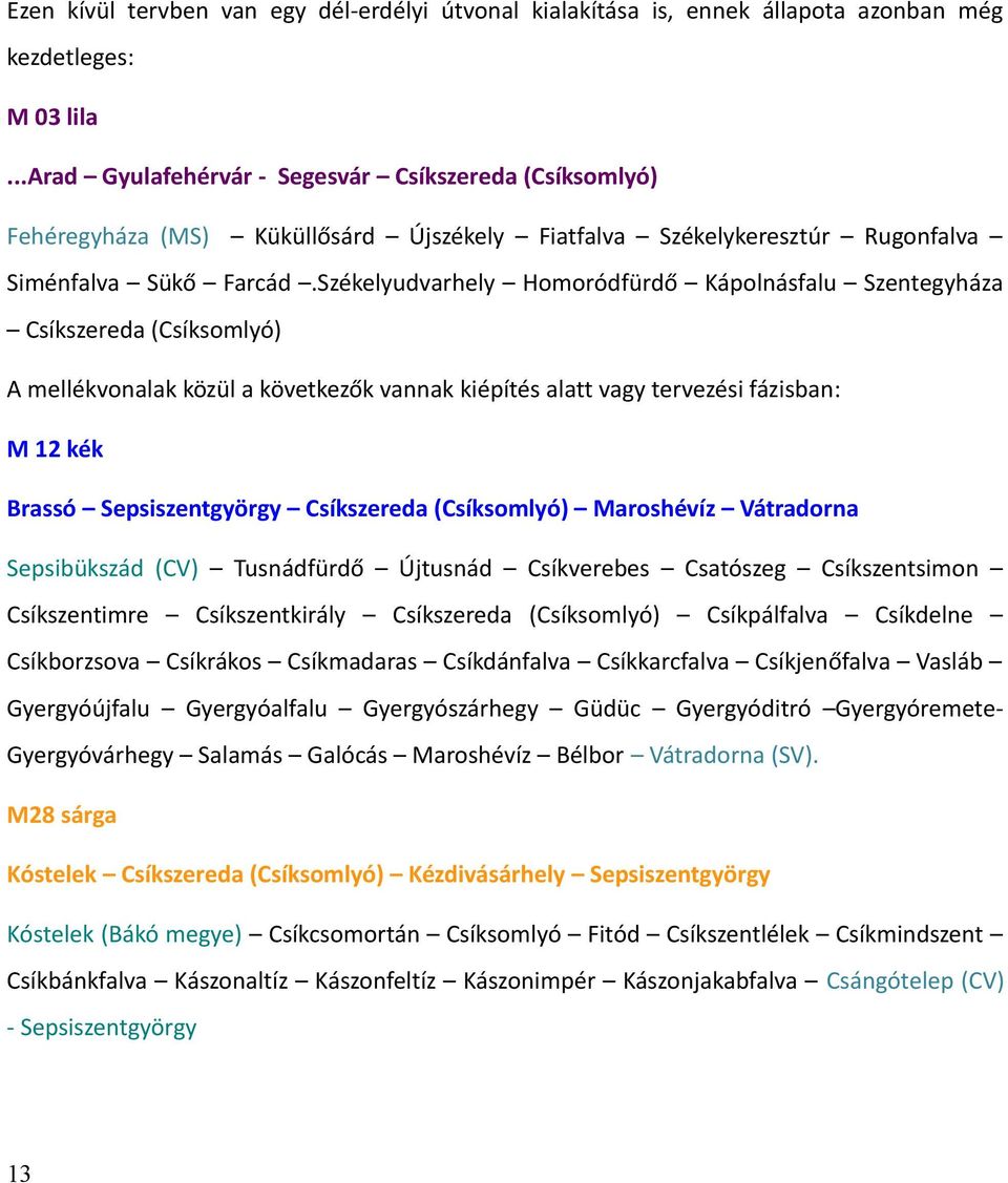 Székelyudvarhely Homoródfürdő Kápolnásfalu Szentegyháza Csíkszereda (Csíksomlyó) A mellékvonalak közül a következők vannak kiépítés alatt vagy tervezési fázisban: M 12 kék Brassó Sepsiszentgyörgy