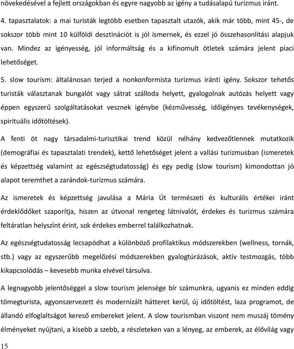 Mindez az igényesség, jól informáltság és a kifinomult ötletek számára jelent piaci lehetőséget. 5. slow tourism: általánosan terjed a nonkonformista turizmus iránti igény.