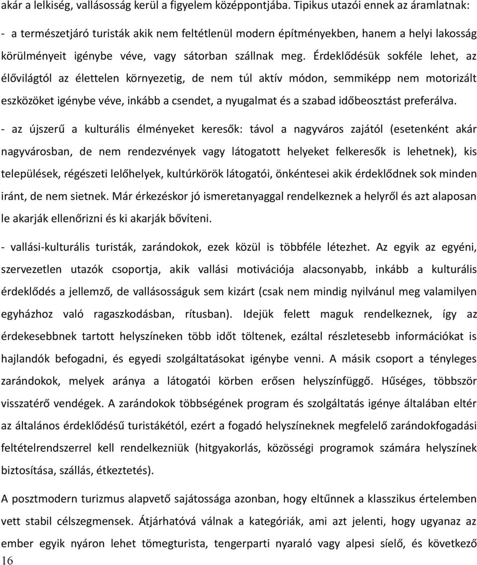 Érdeklődésük sokféle lehet, az élővilágtól az élettelen környezetig, de nem túl aktív módon, semmiképp nem motorizált eszközöket igénybe véve, inkább a csendet, a nyugalmat és a szabad időbeosztást