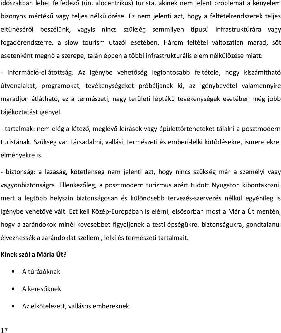 Három feltétel változatlan marad, sőt esetenként megnő a szerepe, talán éppen a többi infrastrukturális elem nélkülözése miatt: - információ-ellátottság.