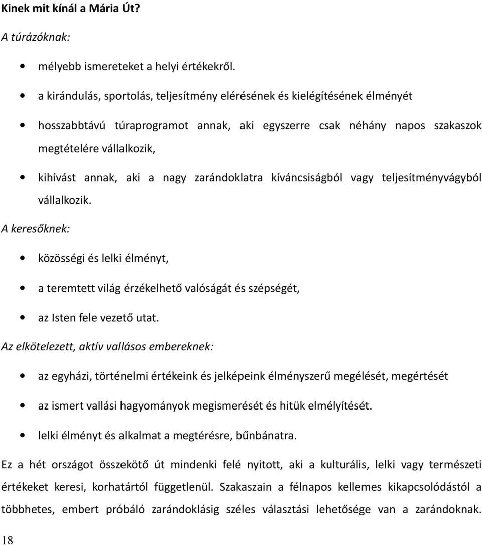 nagy zarándoklatra kíváncsiságból vagy teljesítményvágyból vállalkozik. A keresőknek: közösségi és lelki élményt, a teremtett világ érzékelhető valóságát és szépségét, az Isten fele vezető utat.