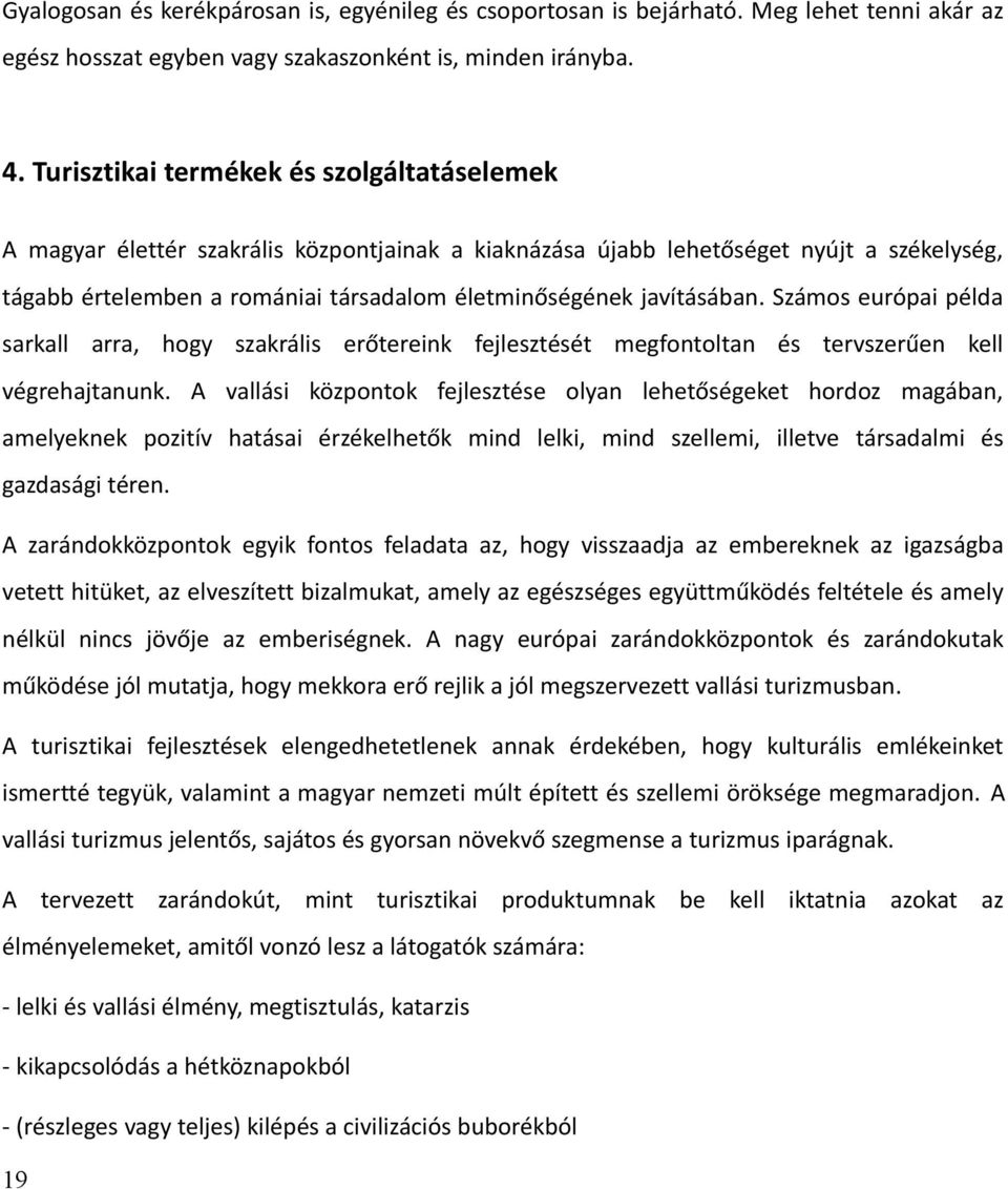 javításában. Számos európai példa sarkall arra, hogy szakrális erőtereink fejlesztését megfontoltan és tervszerűen kell végrehajtanunk.