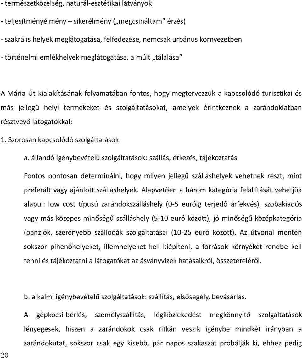 érintkeznek a zarándoklatban résztvevő látogatókkal: 1. Szorosan kapcsolódó szolgáltatások: a. állandó igénybevételű szolgáltatások: szállás, étkezés, tájékoztatás.