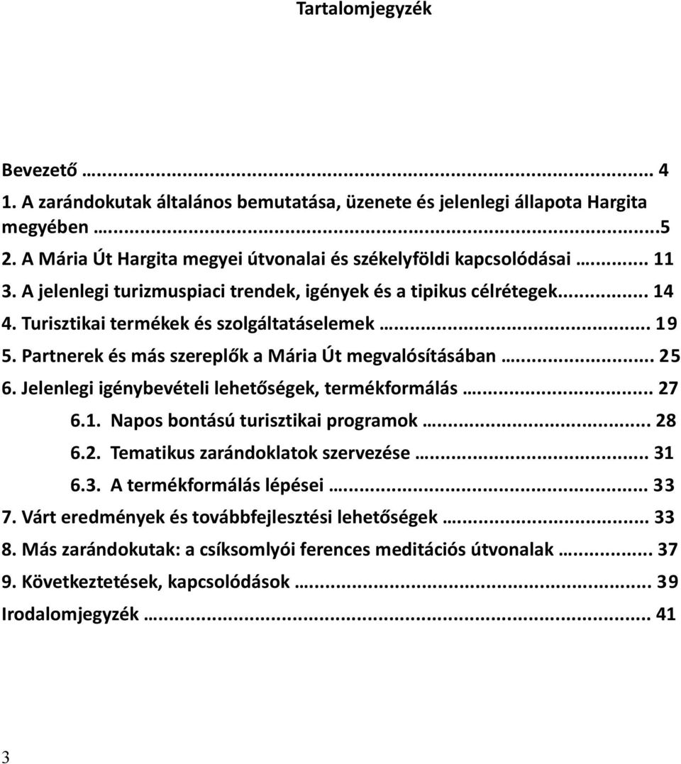 .. 25 6. Jelenlegi igénybevételi lehetőségek, termékformálás... 27 6.1. Napos bontású turisztikai programok... 28 6.2. Tematikus zarándoklatok szervezése... 31 6.3. A termékformálás lépései.