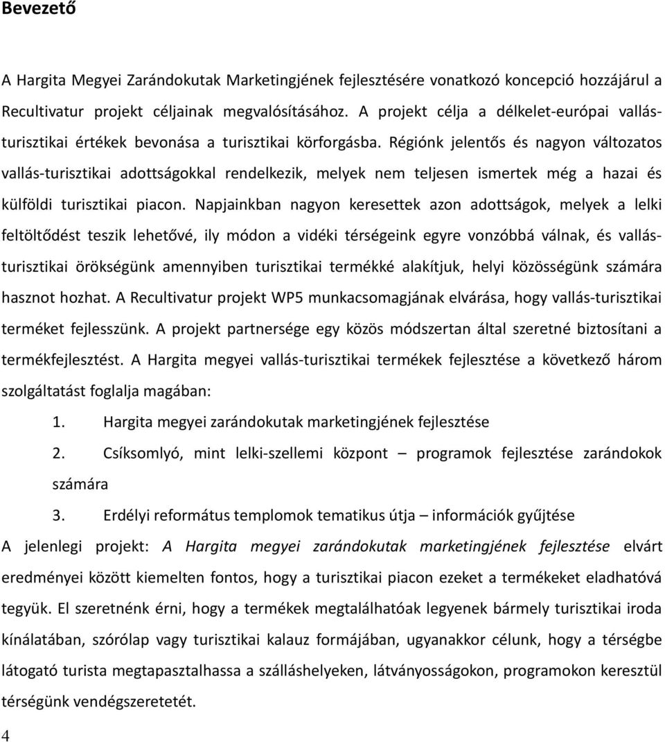 Régiónk jelentős és nagyon változatos vallás-turisztikai adottságokkal rendelkezik, melyek nem teljesen ismertek még a hazai és külföldi turisztikai piacon.