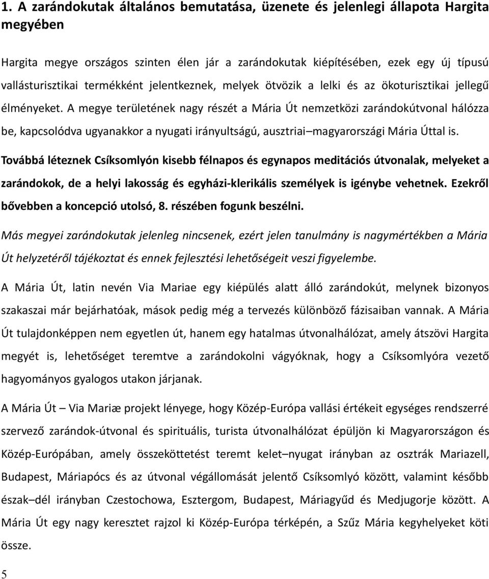 A megye területének nagy részét a Mária Út nemzetközi zarándokútvonal hálózza be, kapcsolódva ugyanakkor a nyugati irányultságú, ausztriai magyarországi Mária Úttal is.