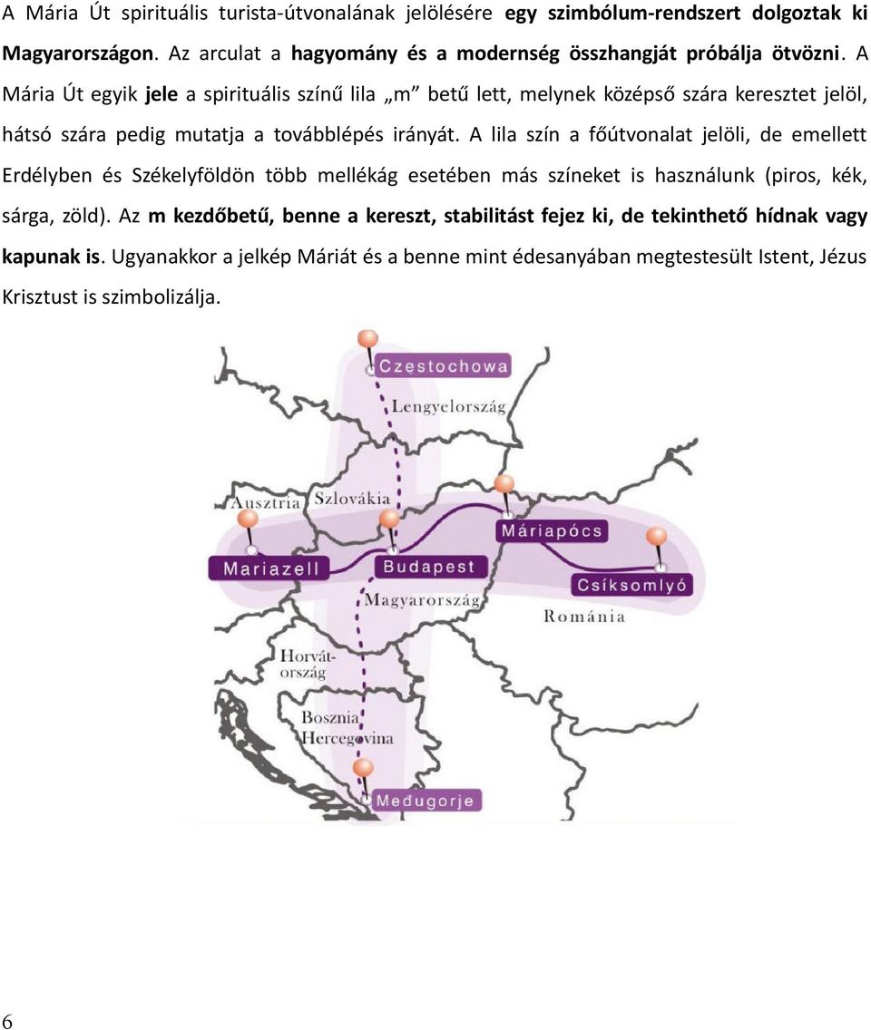 A Mária Út egyik jele a spirituális színű lila m betű lett, melynek középső szára keresztet jelöl, hátsó szára pedig mutatja a továbblépés irányát.