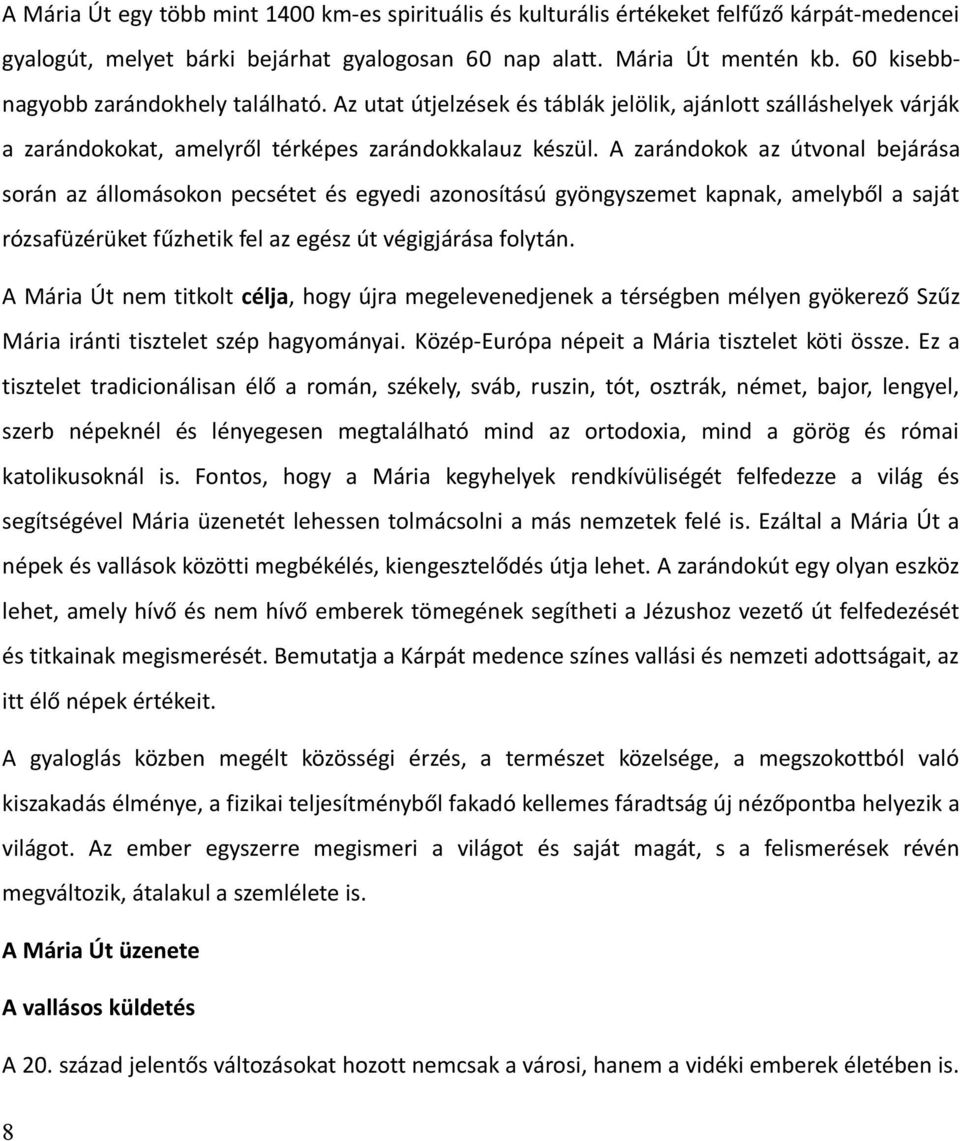 A zarándokok az útvonal bejárása során az állomásokon pecsétet és egyedi azonosítású gyöngyszemet kapnak, amelyből a saját rózsafüzérüket fűzhetik fel az egész út végigjárása folytán.