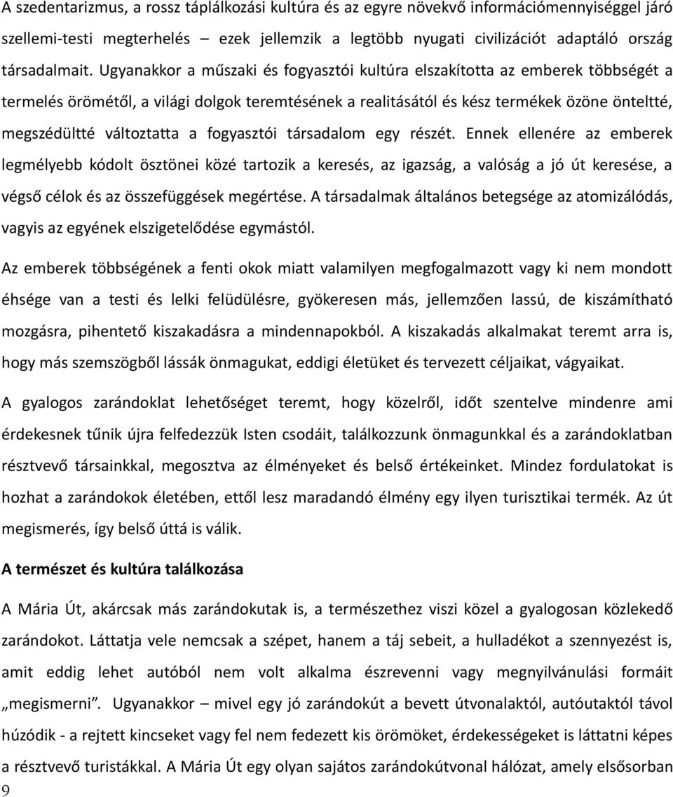 a fogyasztói társadalom egy részét. Ennek ellenére az emberek legmélyebb kódolt ösztönei közé tartozik a keresés, az igazság, a valóság a jó út keresése, a végső célok és az összefüggések megértése.