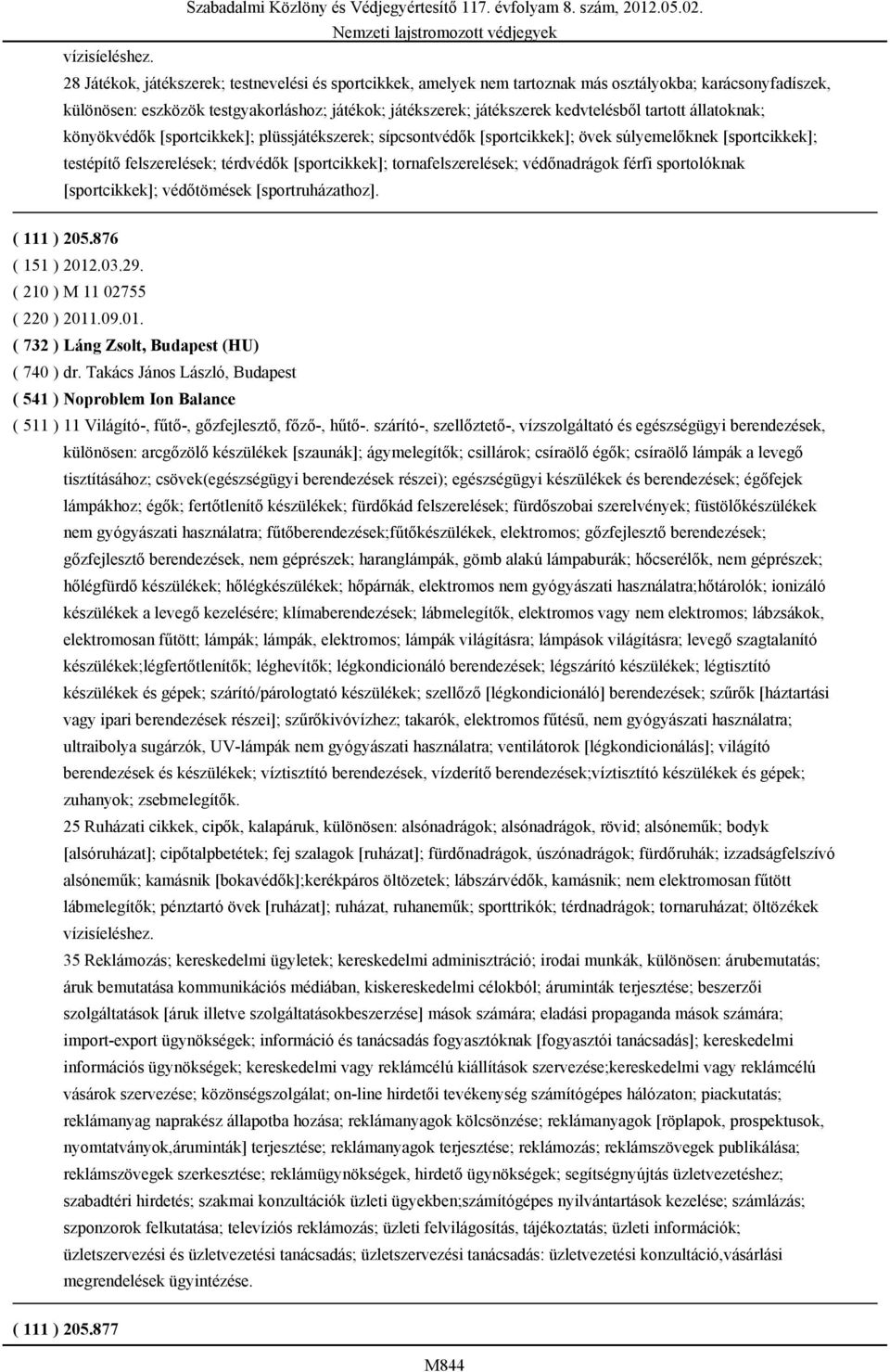 tartott állatoknak; könyökvédők [sportcikkek]; plüssjátékszerek; sípcsontvédők [sportcikkek]; övek súlyemelőknek [sportcikkek]; testépítő felszerelések; térdvédők [sportcikkek]; tornafelszerelések;