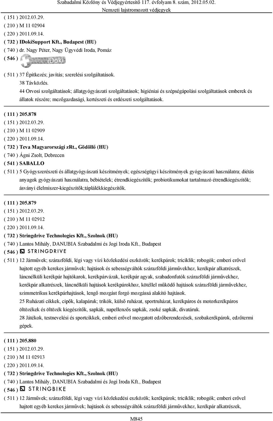 44 Orvosi szolgáltatások; állatgyógyászati szolgáltatások; higiéniai és szépségápolási szolgáltatások emberek és állatok részére; mezőgazdasági, kertészeti és erdészeti szolgáltatások. ( 111 ) 205.