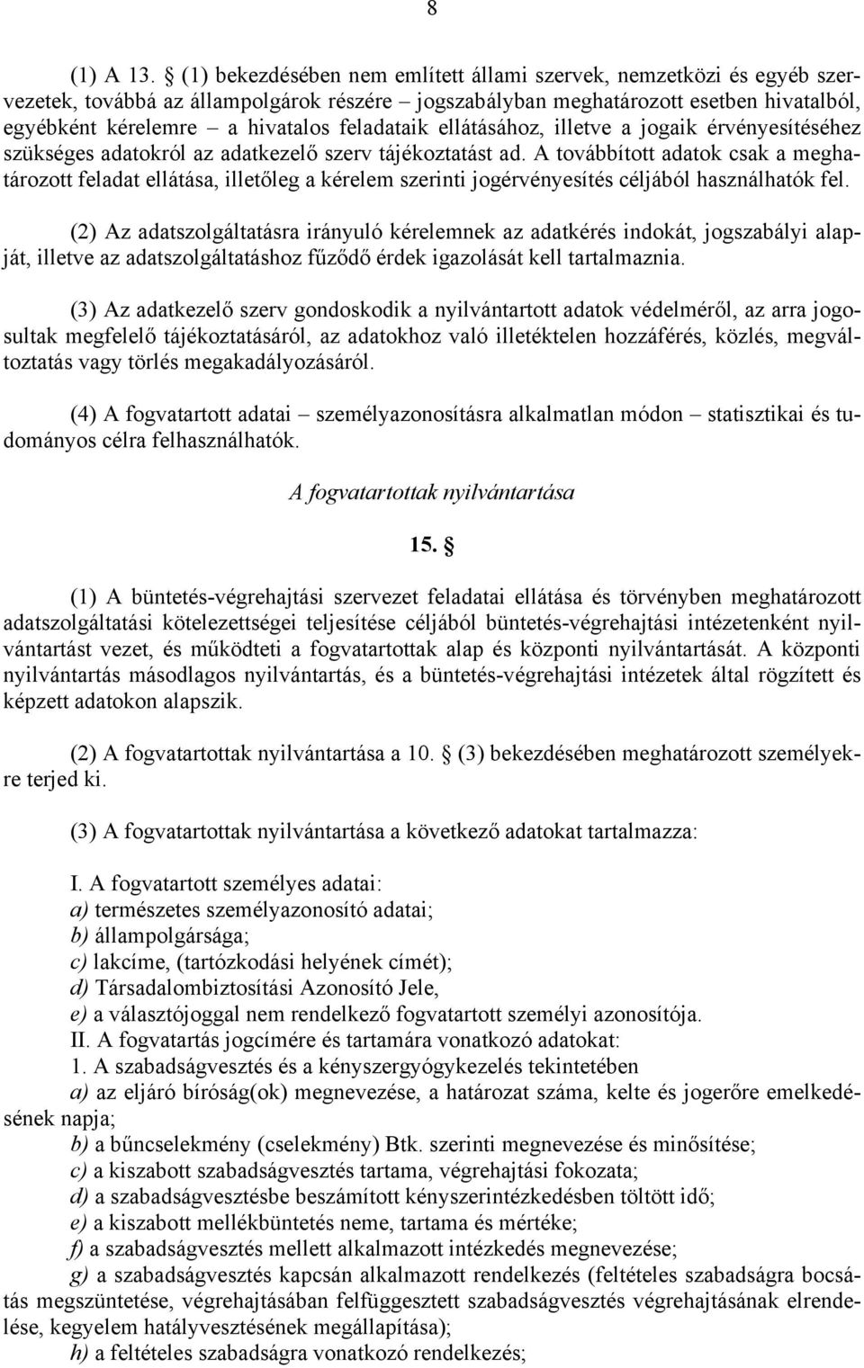 feladataik ellátásához, illetve a jogaik érvényesítéséhez szükséges adatokról az adatkezelő szerv tájékoztatást ad.