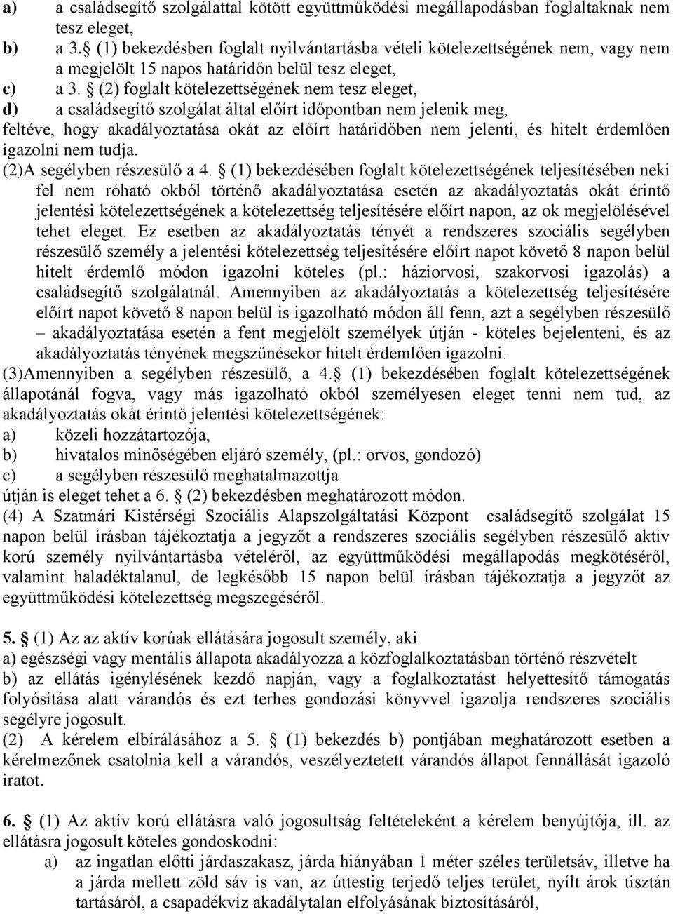 (2) foglalt kötelezettségének nem tesz eleget, d) a családsegítő szolgálat által előírt időpontban nem jelenik meg, feltéve, hogy akadályoztatása okát az előírt határidőben nem jelenti, és hitelt