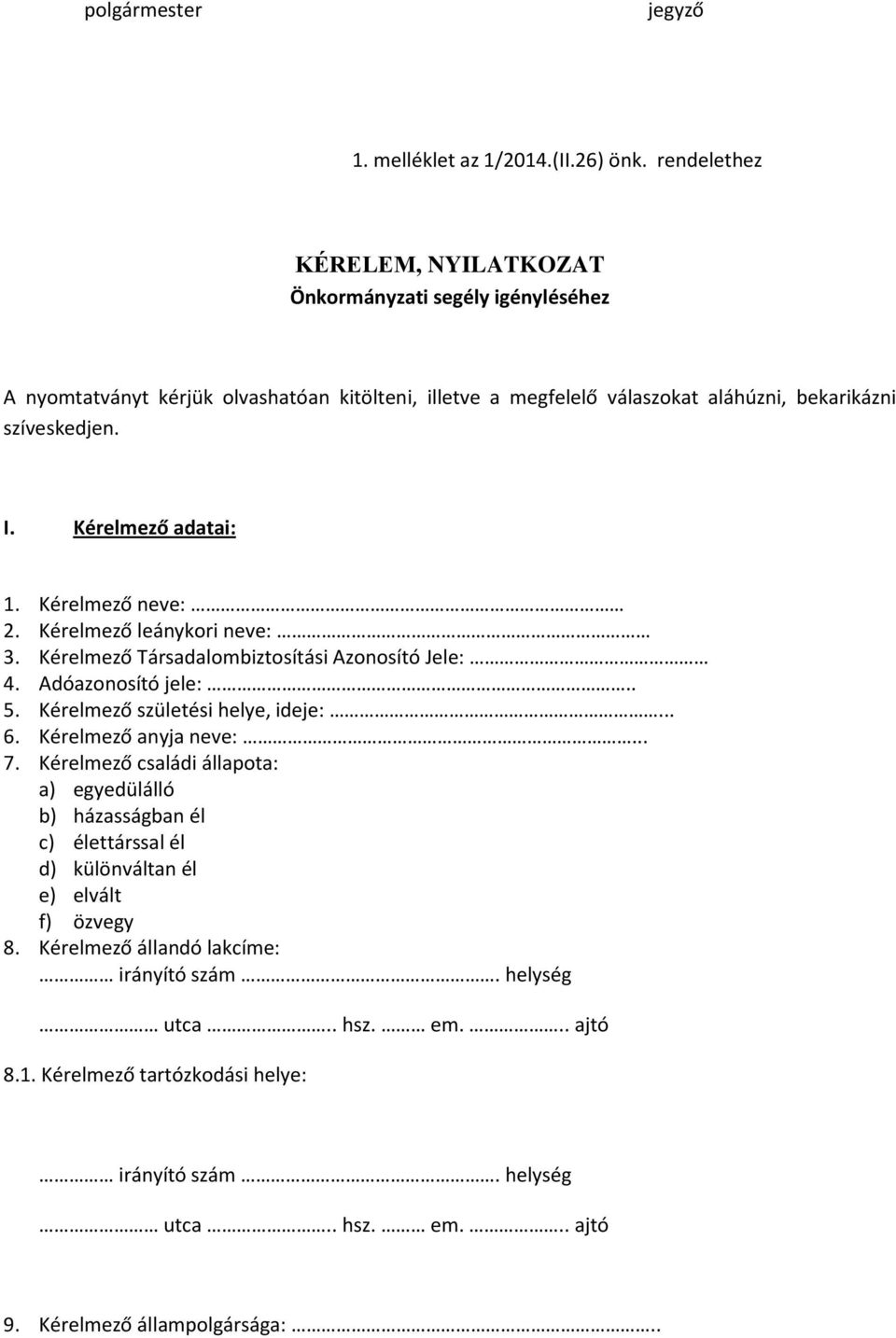 Kérelmező adatai: 1. Kérelmező neve: 2. Kérelmező leánykori neve: 3. Kérelmező Társadalombiztosítási Azonosító Jele: 4. Adóazonosító jele:.. 5. Kérelmező születési helye, ideje:... 6.