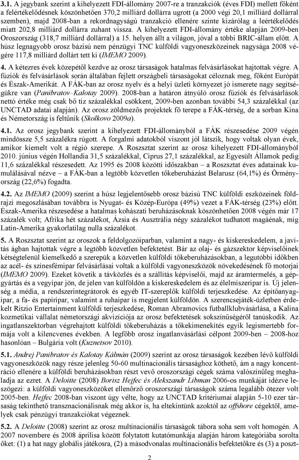 A kihelyezett FDI-állomány értéke alapján 2009-ben Oroszország (318,7 milliárd dollárral) a 15. helyen állt a világon, jóval a többi BRIC-állam előtt.