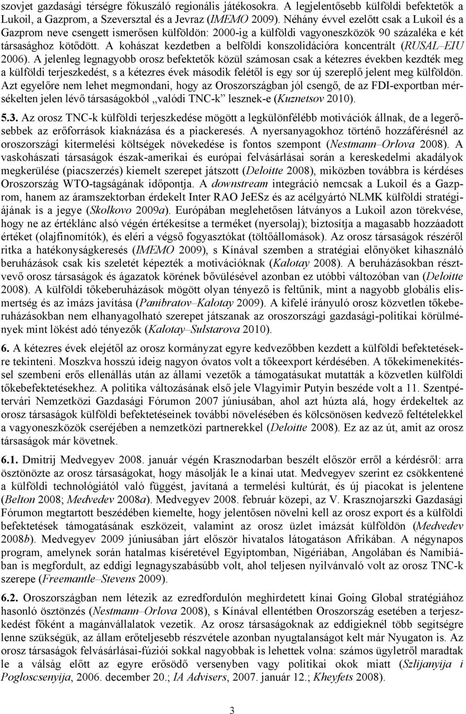 A kohászat kezdetben a belföldi konszolidációra koncentrált (RUSAL EIU 2006).