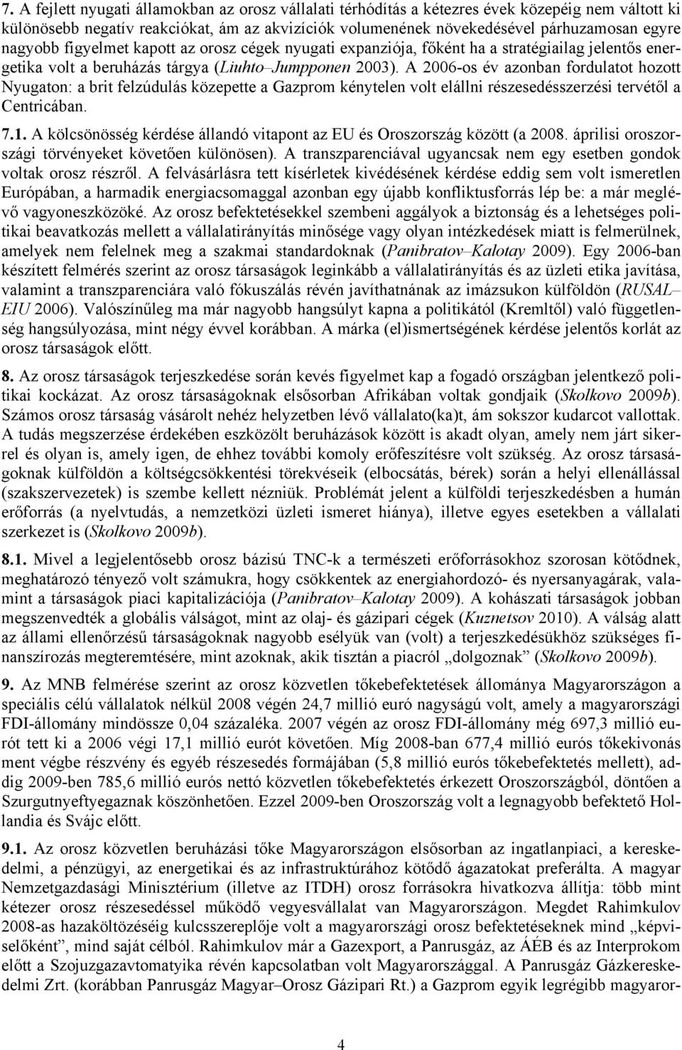 A 2006-os év azonban fordulatot hozott Nyugaton: a brit felzúdulás közepette a Gazprom kénytelen volt elállni részesedésszerzési tervétől a Centricában. 7.1.