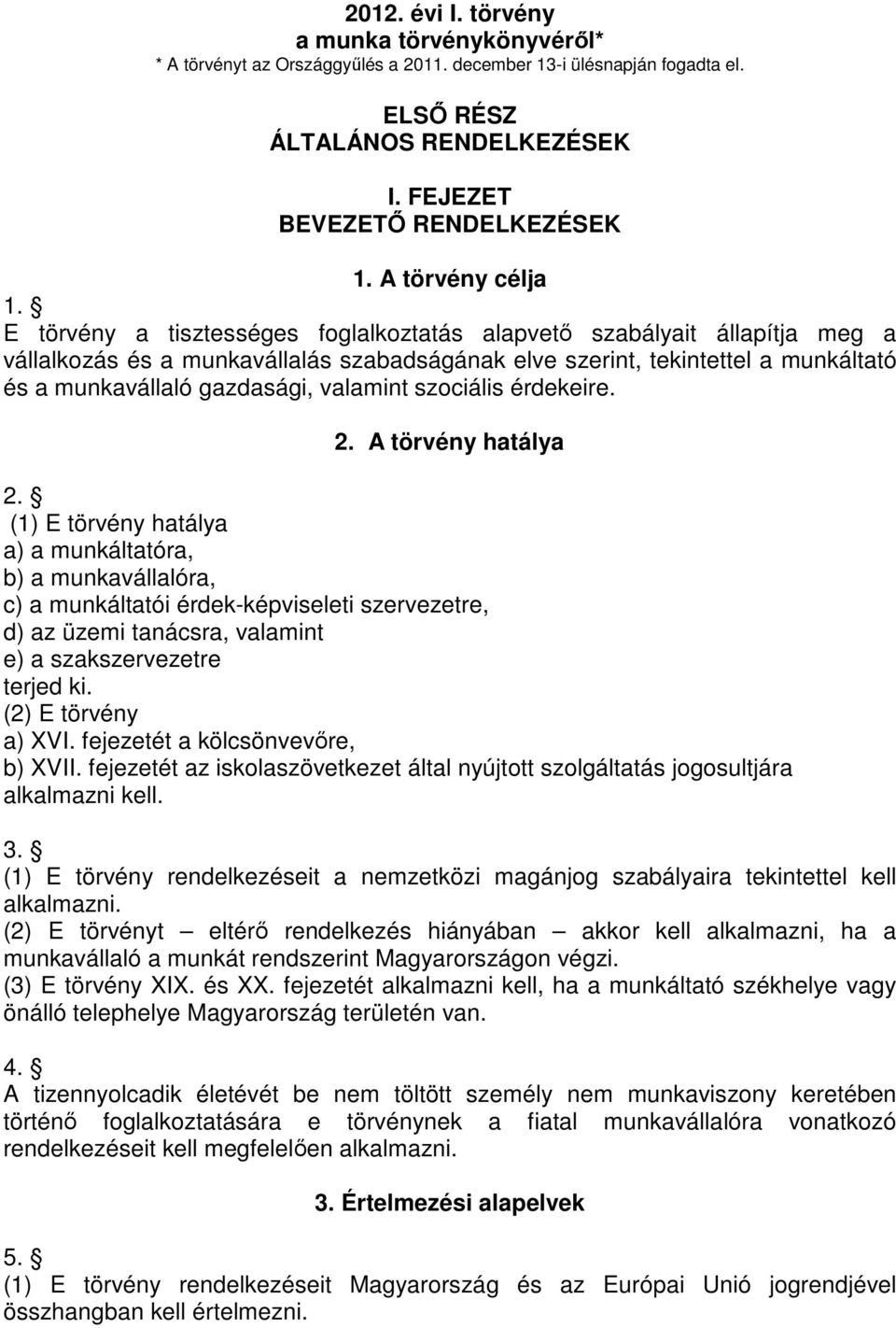 E törvény a tisztességes foglalkoztatás alapvető szabályait állapítja meg a vállalkozás és a munkavállalás szabadságának elve szerint, tekintettel a munkáltató és a munkavállaló gazdasági, valamint