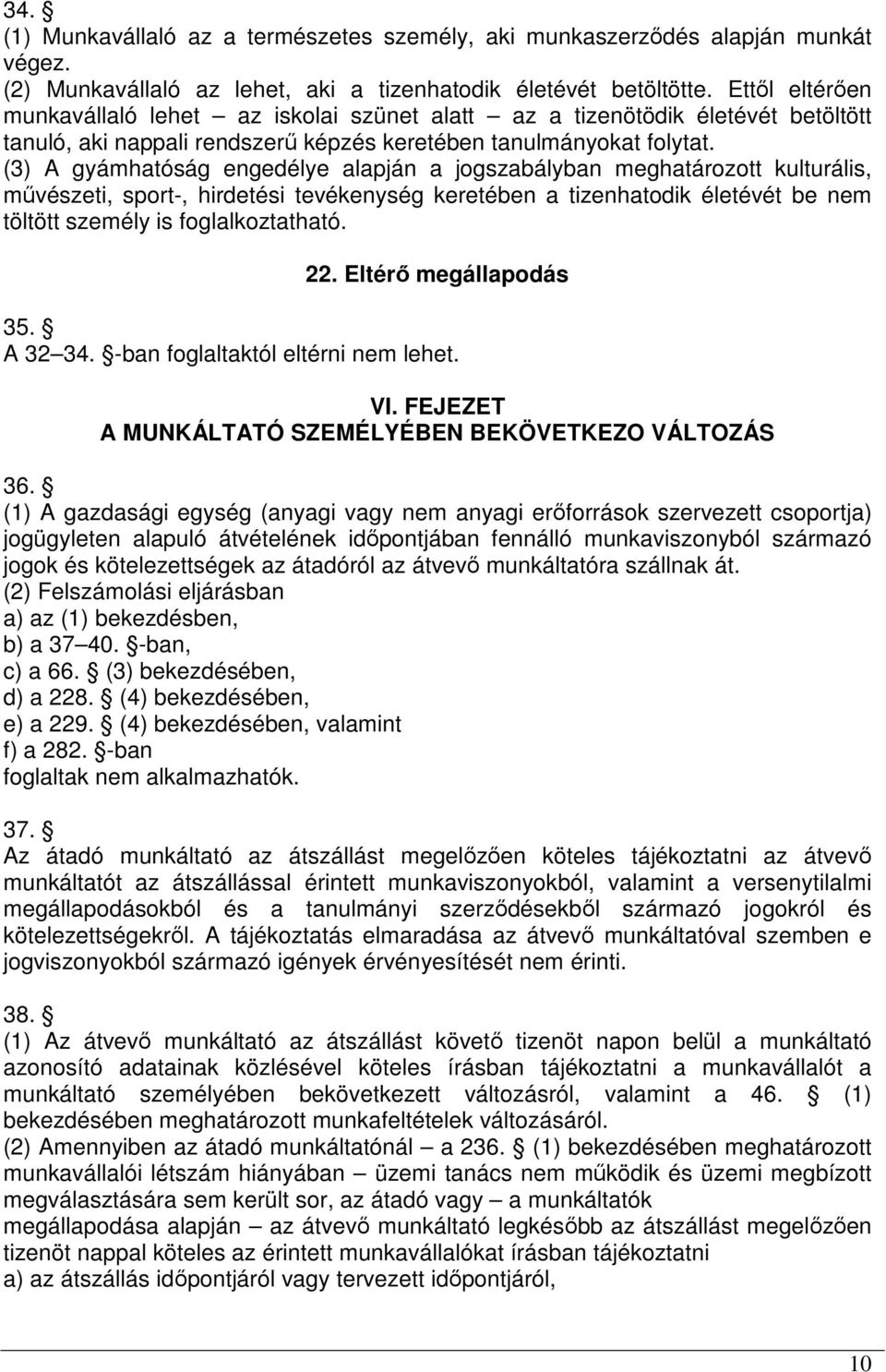 (3) A gyámhatóság engedélye alapján a jogszabályban meghatározott kulturális, művészeti, sport-, hirdetési tevékenység keretében a tizenhatodik életévét be nem töltött személy is foglalkoztatható. 22.