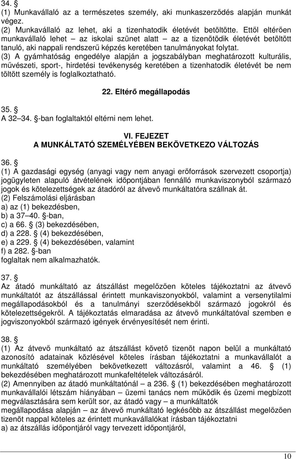 (3) A gyámhatóság engedélye alapján a jogszabályban meghatározott kulturális, művészeti, sport-, hirdetési tevékenység keretében a tizenhatodik életévét be nem töltött személy is foglalkoztatható. 22.