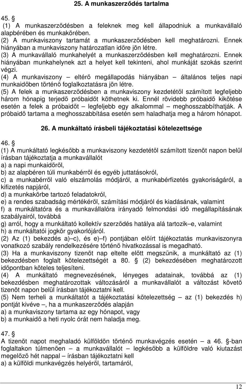 Ennek hiányában munkahelynek azt a helyet kell tekinteni, ahol munkáját szokás szerint végzi.