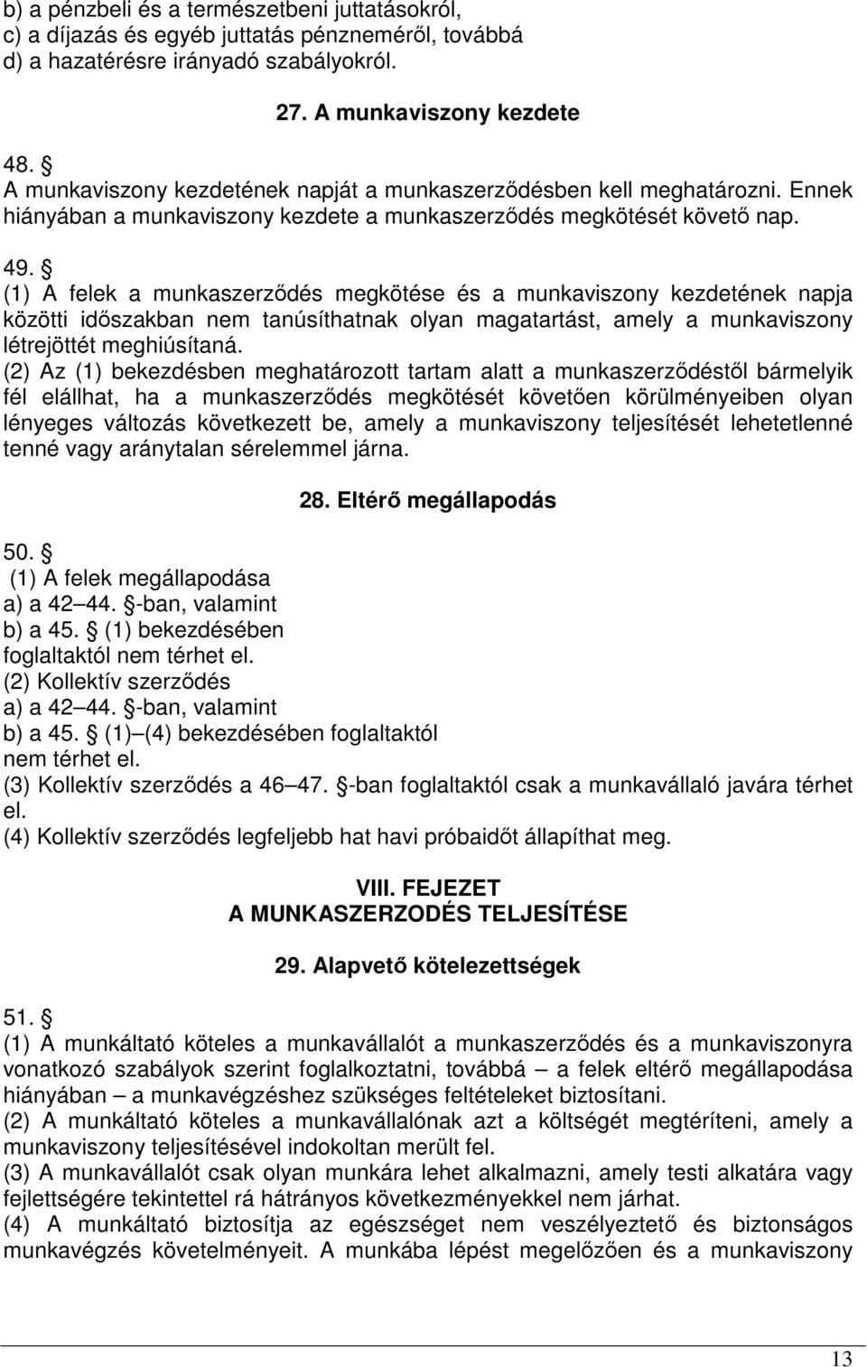 (1) A felek a munkaszerződés megkötése és a munkaviszony kezdetének napja közötti időszakban nem tanúsíthatnak olyan magatartást, amely a munkaviszony létrejöttét meghiúsítaná.